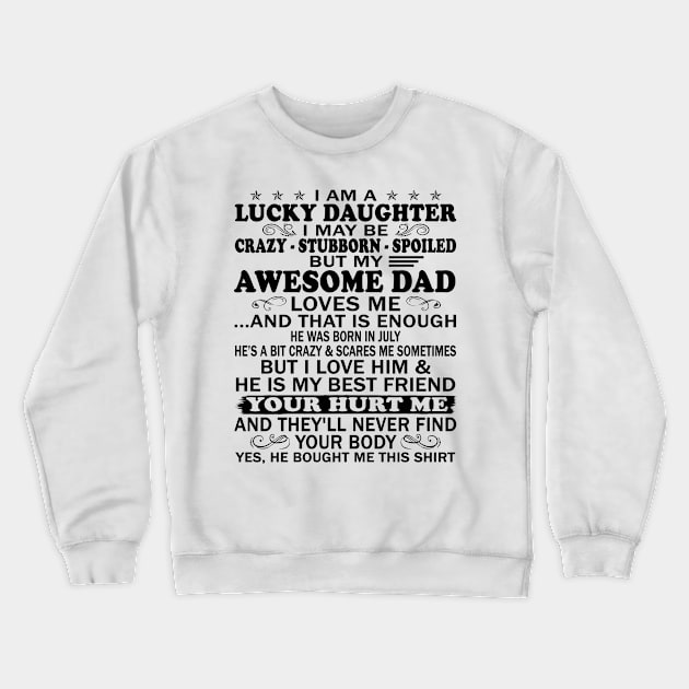 I Am a Lucky Daughter I May Be Crazy Spoiled But My Awesome Dad Loves Me And That Is Enough He Was Born In July He's a Bit Crazy&Scares Me Sometimes But I Love Him & He Is My Best Friend Crewneck Sweatshirt by peskybeater